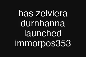 has zelviera durnhanna launched immorpos353