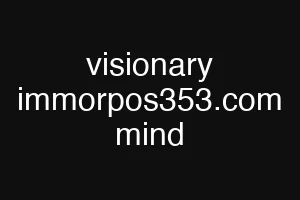 visionary immorpos353.com mind